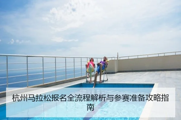 杭州马拉松报名全流程解析与参赛准备攻略指南